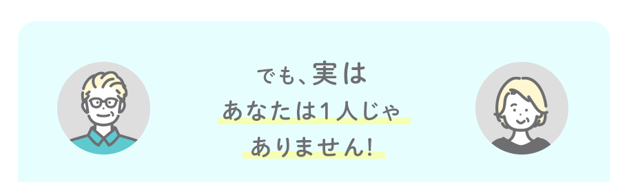 でも、実はあなたは1人じゃありません!