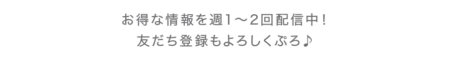 ans_linecopyお得な情報を週1～2回配信中！友だち登録もよろしくぷろ♪